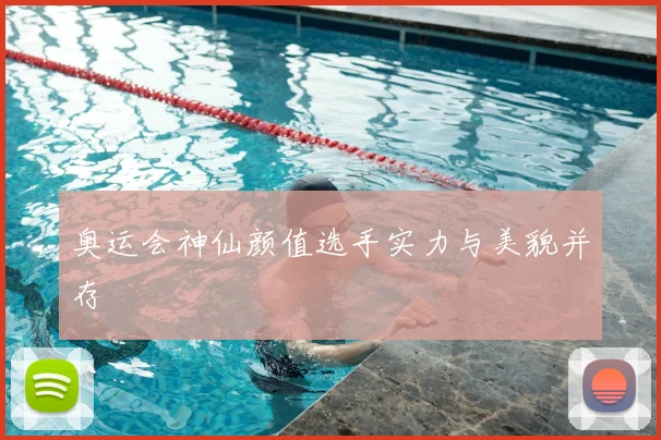 奥运会神仙颜值选手实力与美貌并存